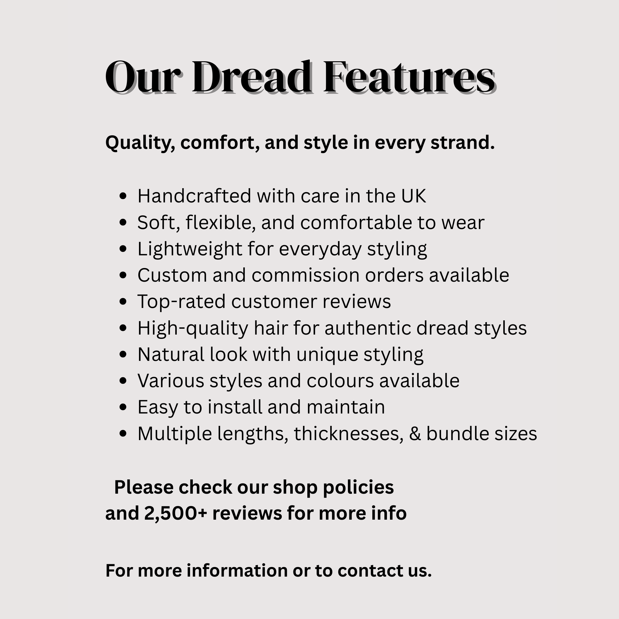 Synthetic dreadlock features including handmade quality, soft flexible texture, lightweight comfort, custom options and multiple lengths and colours.